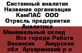 Системный аналитик › Название организации ­ КамПАС, ООО › Отрасль предприятия ­ Аналитика › Минимальный оклад ­ 40 000 - Все города Работа » Вакансии   . Амурская обл.,Архаринский р-н